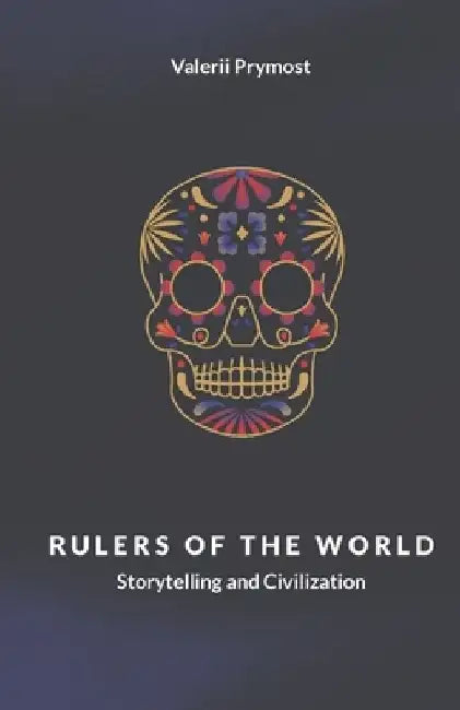 Rulers of the world: Storytelling and Civilization by Valerii Prymost