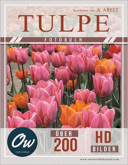 Tulpe: Fotobuch - Über 200 HD-Bilder by A. Arelt, Our World