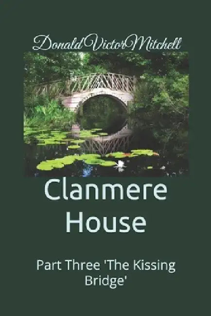 Clanmere House: Part Three 'The Kissing Bridge' by Helen Mitchell