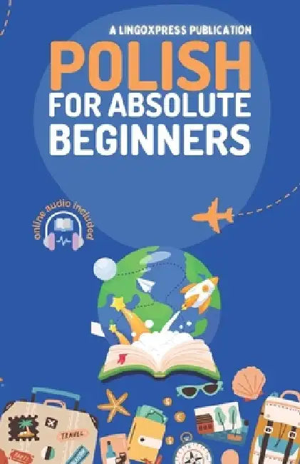 Polish for Absolute Beginners: Basic Words and Phrases Across 50 Themes with Online Audio Pronunciation Support by Lingoxpress