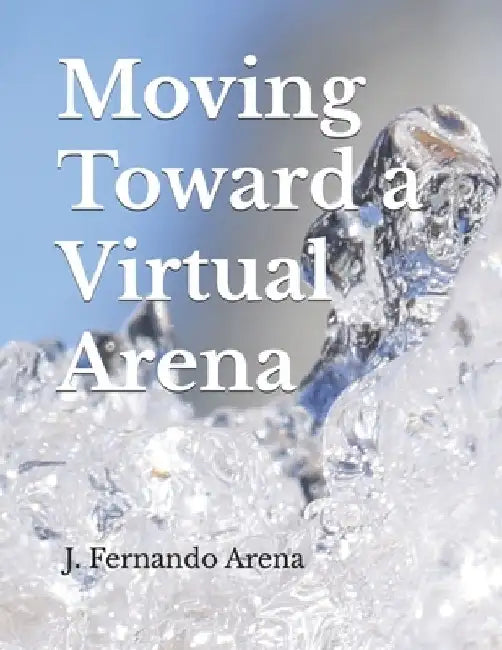 Moving Toward a Virtual Arena by J. Fernando Arena
