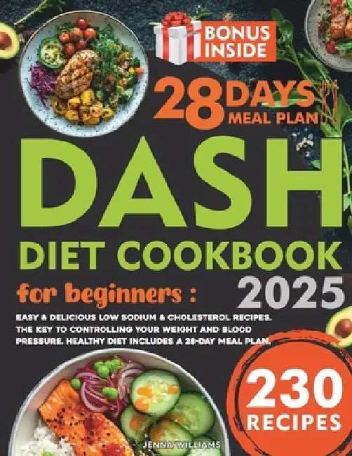 Dash Diet Cookbook for Beginners: Easy & Delicious Low Sodium & Cholesterol Recipes. The Key to Controlling Your Weight and Blood Pressure. Healthy Di by Jenna Williams