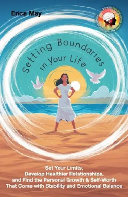 Setting Boundaries in Your Life: Set Your Limits, Develop Healthier Relationships, and Find the Personal Growth & Self-Worth That Come with Stability by Erica May