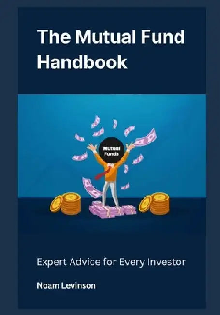 The Mutual Fund Handbook: Expert Advice for Every Investor by Noam Levinson