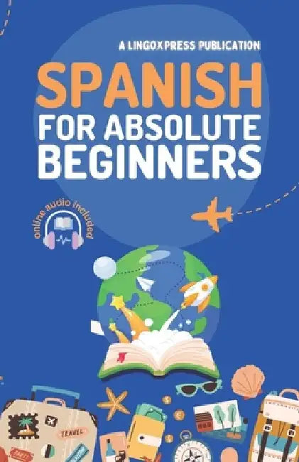 Spanish for Absolute Beginners: Basic Words and Phrases Across 50 Themes with Online Audio Pronunciation Support by Lingoxpress