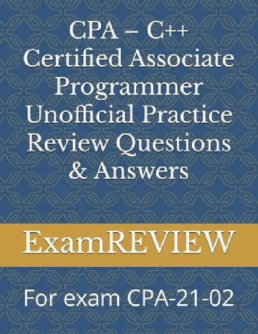 CPA - C++ Certified Associate Programmer Unofficial Practice Review Questions & Answers: For exam CPA-21-02 by Mike Yu