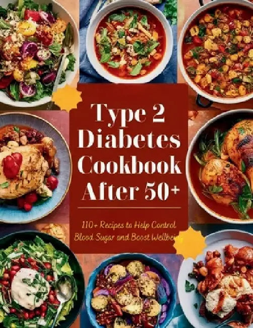Type 2 Diabetes Cookbook After 50: 110+ Recipes to Help Control Blood Sugar and Boost Wellbeing by Daisy Robinson