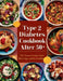 Type 2 Diabetes Cookbook After 50: 110+ Recipes to Help Control Blood Sugar and Boost Wellbeing by Daisy Robinson