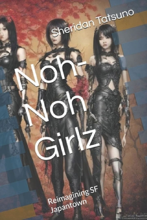 Noh-Noh Girlz: Reimagining SF Japantown by Sheridan Tatsuno