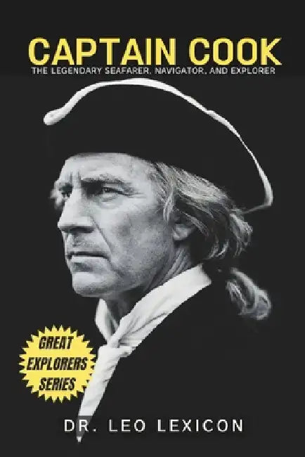 Captain Cook: The Legendary Seafarer, Navigator, and Explorer by Leo Lexicon