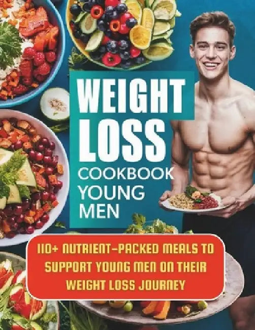 Weight Loss Cookbook Young Men: 110+ Nutrient-Packed Meals to Support Young Men on Their Weight Loss Journey by Great Britain