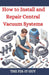 How to Install and Repair Central Vacuum Systems: A DIY Guide to Central Vac Installation, Maintenance, and Troubleshooting for Homeowners and Profess by The Fix-It Guy