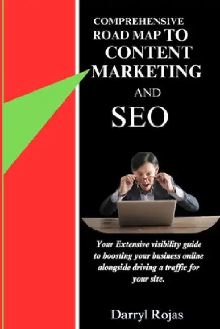 Comprehensive Road Map to Content Marketing and SEO: Your Extensive Visibility Guide To Boosting Your Business Online Alongside Driving Traffic For Yo by Darryl Rojas