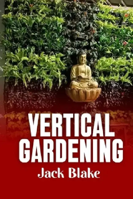 Vertical Gardening by Jack Blake
