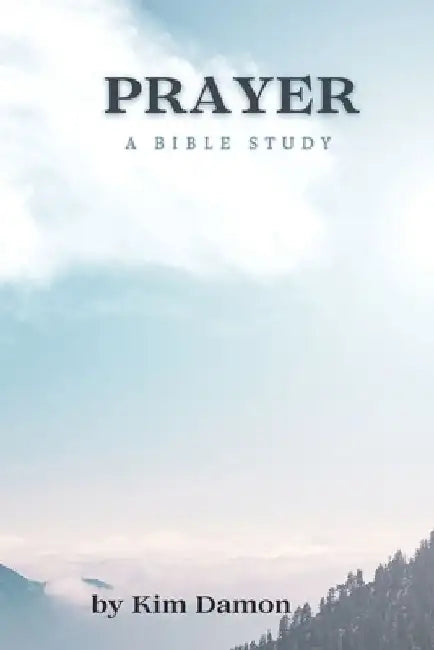 Prayer: A Bible Study by Kim Damon