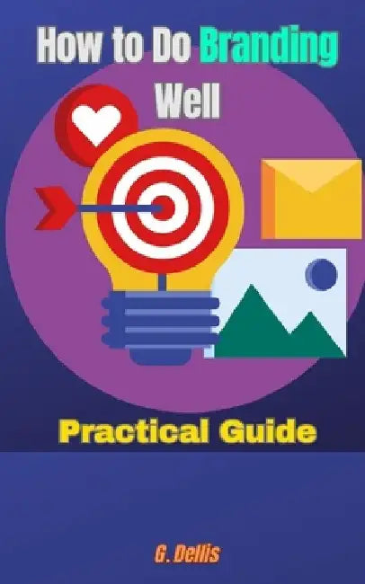 How to Do Branding Well: Practical Guide by G. Dellis