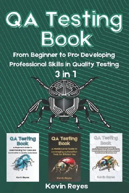 QA Testing Book: 3 in 1-"From Beginner to Pro: Developing Professional Skills in Quality Testing" by Kevin Reyes