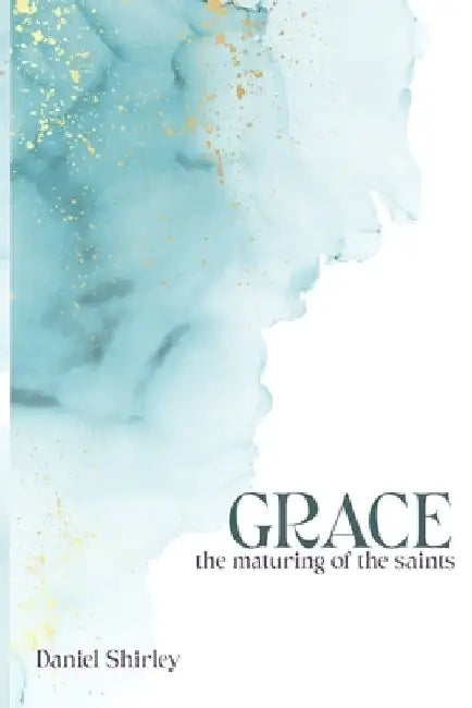Grace - The Maturing of the Saints by Daniel Shirley