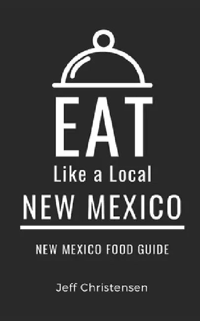 Eat Like a Local-New Mexico: New Mexico Food Guide by Eat Like A. Local