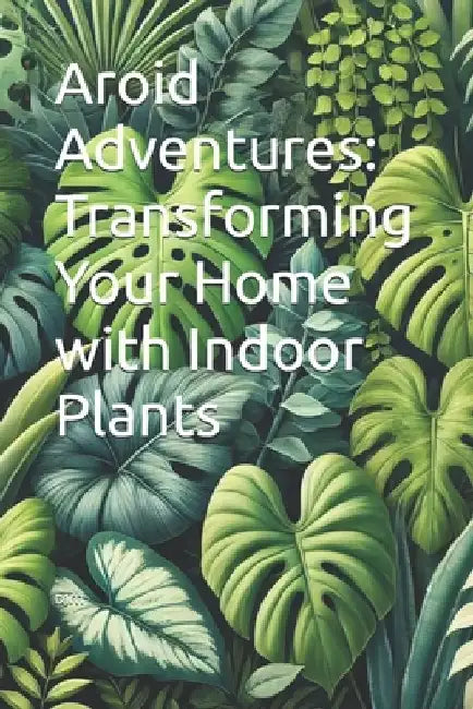 Aroid Adventures: Transforming Your Home with Indoor Plants by Djm