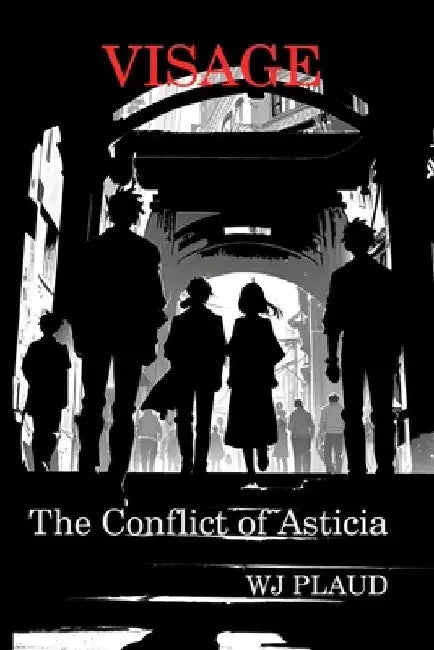 Visage: The Conflict of Asticia by William Jonathan Plaud
