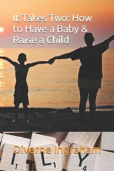 It Takes Two: How to Have a Baby & Raise a Child by La'cher Abril S. Ingraham