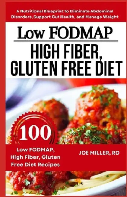 Low FODMAP, High Fiber, Gluten Free Diet: A Nutritional Blueprint to Eliminate Abdominal Disorders, Support Gut Health, and Manage Weight by Joe Miller Rd