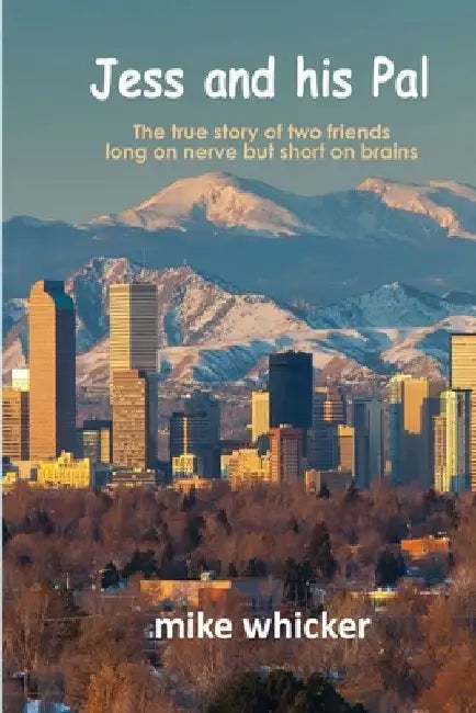 Jess and his Pal: The true story of two friends long on nerve but short on brains by Mike Whicker