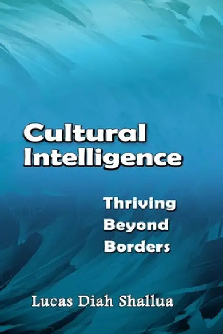Cultural Intelligence: Thriving Beyond Borders by Lucas D. Shallua