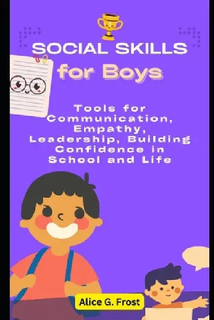 Social Skills for Boys: Tools for Communication, Empathy, Leadership, Building Confidence in School and Life by Alice G. Frost