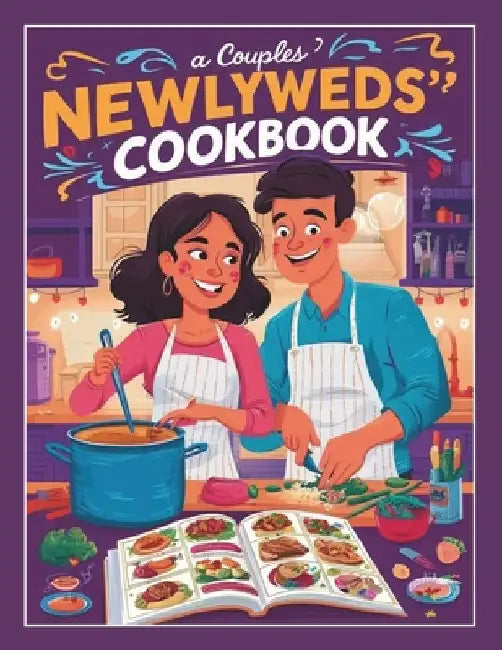 A Couples Newlyweds' Cookbook: Simple and Delicious 110+ Recipes for Two, Perfect for Building a Lifetime of Culinary Adventures Together by Heinz Georg