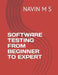 Software Testing from Beginner to Expert by Navin M. S.
