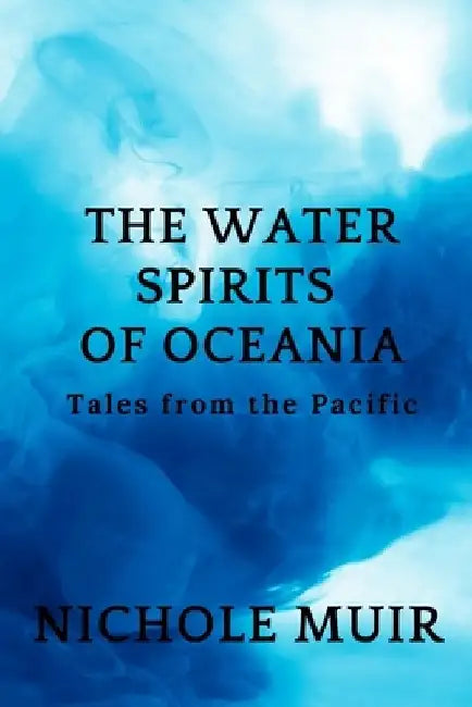 The Water Spirits of Oceania: Tales from the Pacific by Nichole Muir