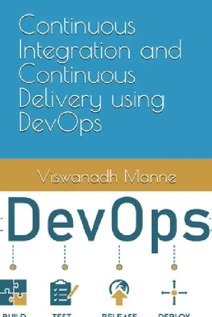 Continuous Integration and Continuous Delivery using DevOps by Viswanadh Manne