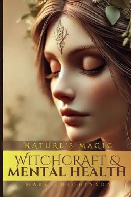 Witchcraft & Mental Health: Nature's Magic by Mark Hutchinson