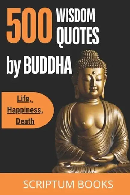 500 Unique Quotes by Buddha about Life, Happiness, Death: Buddha Book of Quotes for Every day by Scriptum Books