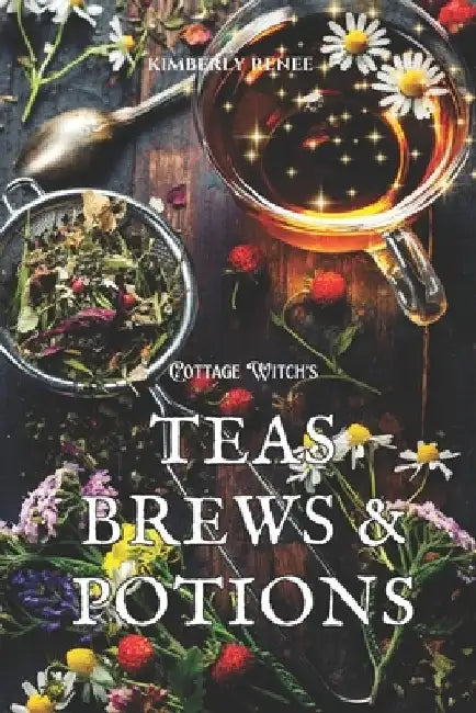 Cottage Witch's: Teas Brews & Potions by Kimberly Renee