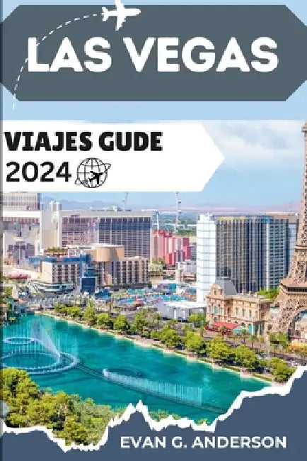 Las Vegas Viajes Gude 2024: Descubra lo mejor de Las Vegas: cultura, aventura, maravillas escénicas y tesoros escondidos. by Evan G. Anderson