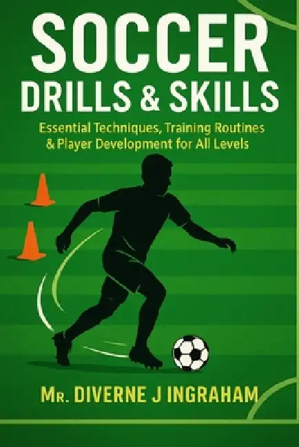 Soccer Drills & Skills: Essential Techniques, Training Routines & Player Development for All Levels by La'cher Abril S. Ingraham, Kristian T. Ingraham, Diverne J. Ingraham