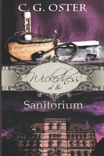 Wickedness at the Sanitorium: A Dory Sparks Mystery by C. G. Oster