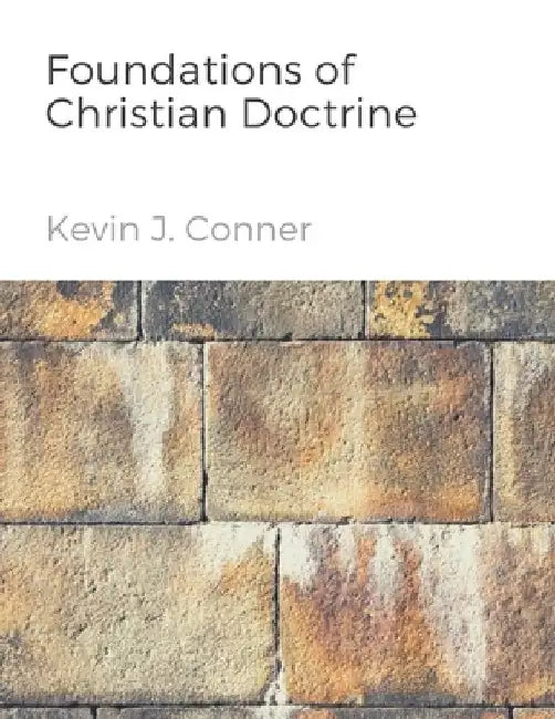Foundations of Christian Doctrine by Kevin J. Conner