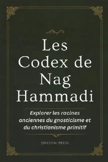 Les codex de Nag Hammadi: Explorer les racines anciennes du gnosticisme et du christianisme primitif by Shalom Press