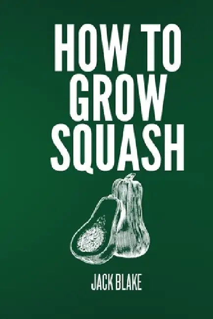 How To Grow Squash by Jack Blake