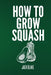 How To Grow Squash by Jack Blake