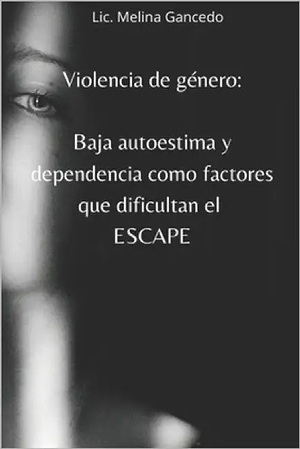 Violencia de género: Baja autoestima y dependencia como factores que dificultan el escape by Gancedo, LIC Melina