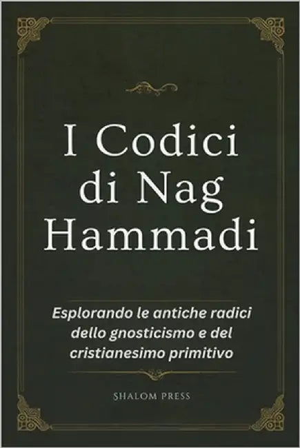 I Codici di Nag Hammadi: Esplorando le antiche radici dello gnosticismo e del cristianesimo primitivo by Press, Shalom