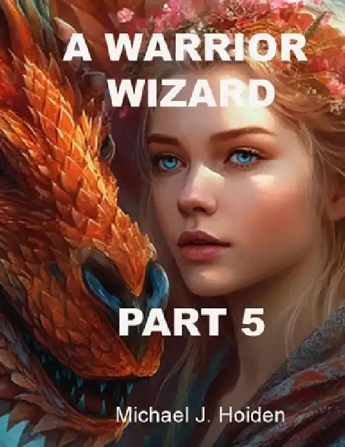 A Warrior Wizard: Part 5 by Michael J. Hoiden