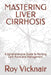 Mastering Liver Cirrhosis: A Comprehensive Guide to Nursing Care Plans and Management by Roy B. Vicknair