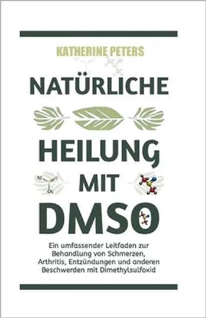 Natürliche Heilung Mit Dmso: Ein umfassender Leitfaden zur Behandlung von Schmerzen, Arthritis, Entzündungen und anderen Beschwerden mit Dimethylsu by Peters, Katherine