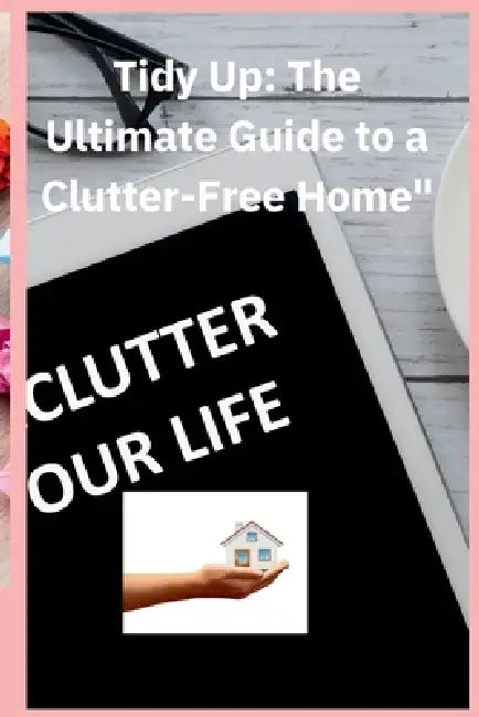 Tidy up the Utimate Guide to a Clutter free Home: The Guide with step by step process 30 day clutter free by Richard Smith